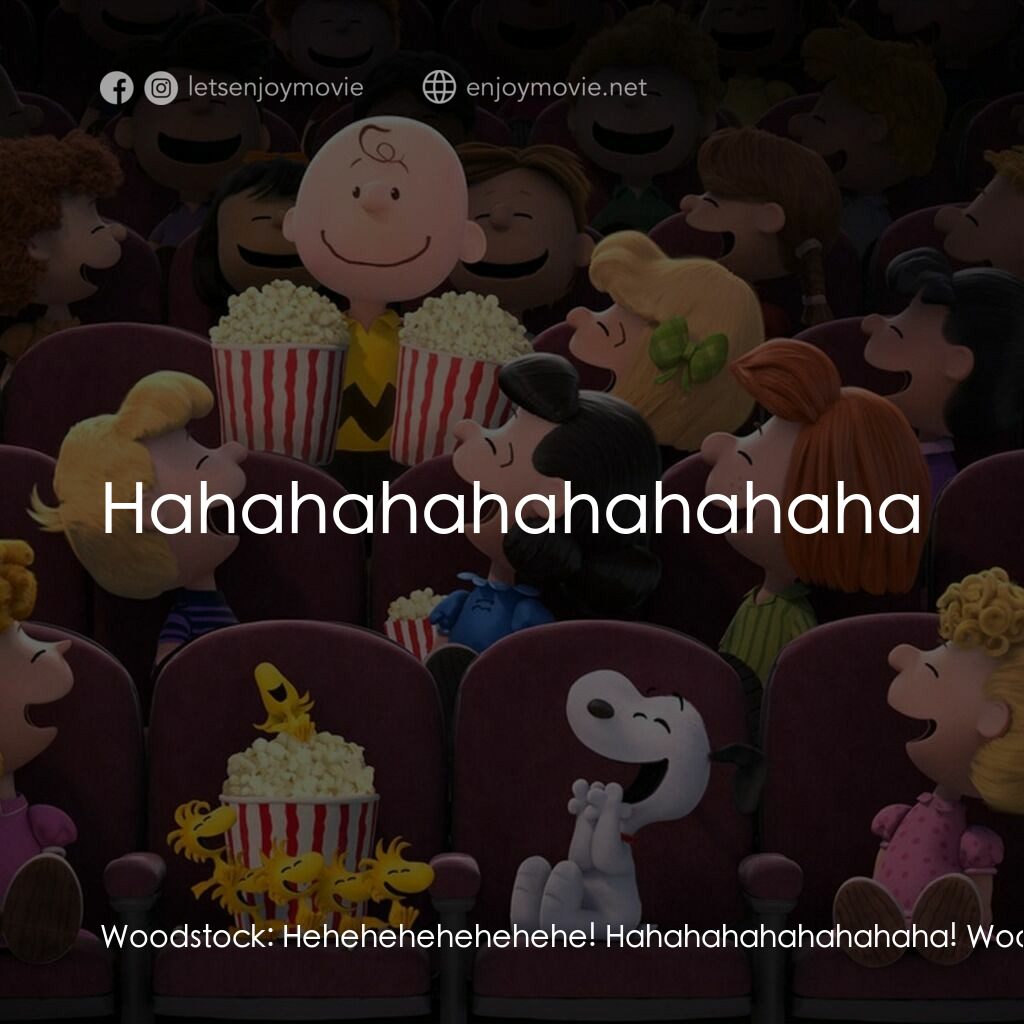 史努比 The Peanuts Movie電影對白：Woodstock:  Hehehehehehehehe! Hahahahahahahahaha! Woodstock:  Huh? Snoopy:  Hahah