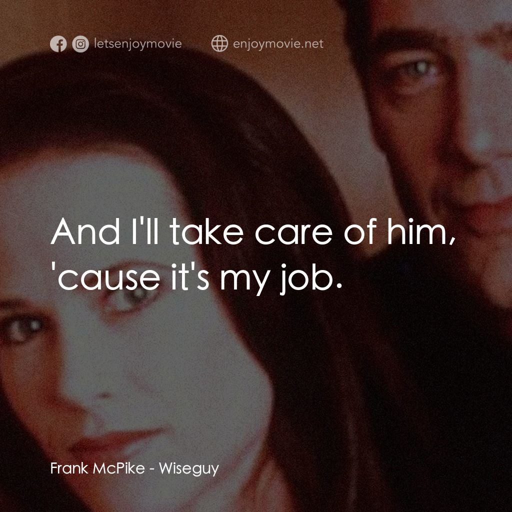Wiseguy電影對白：Frank McPike: And I'll take care of him, 'cause it's my job.