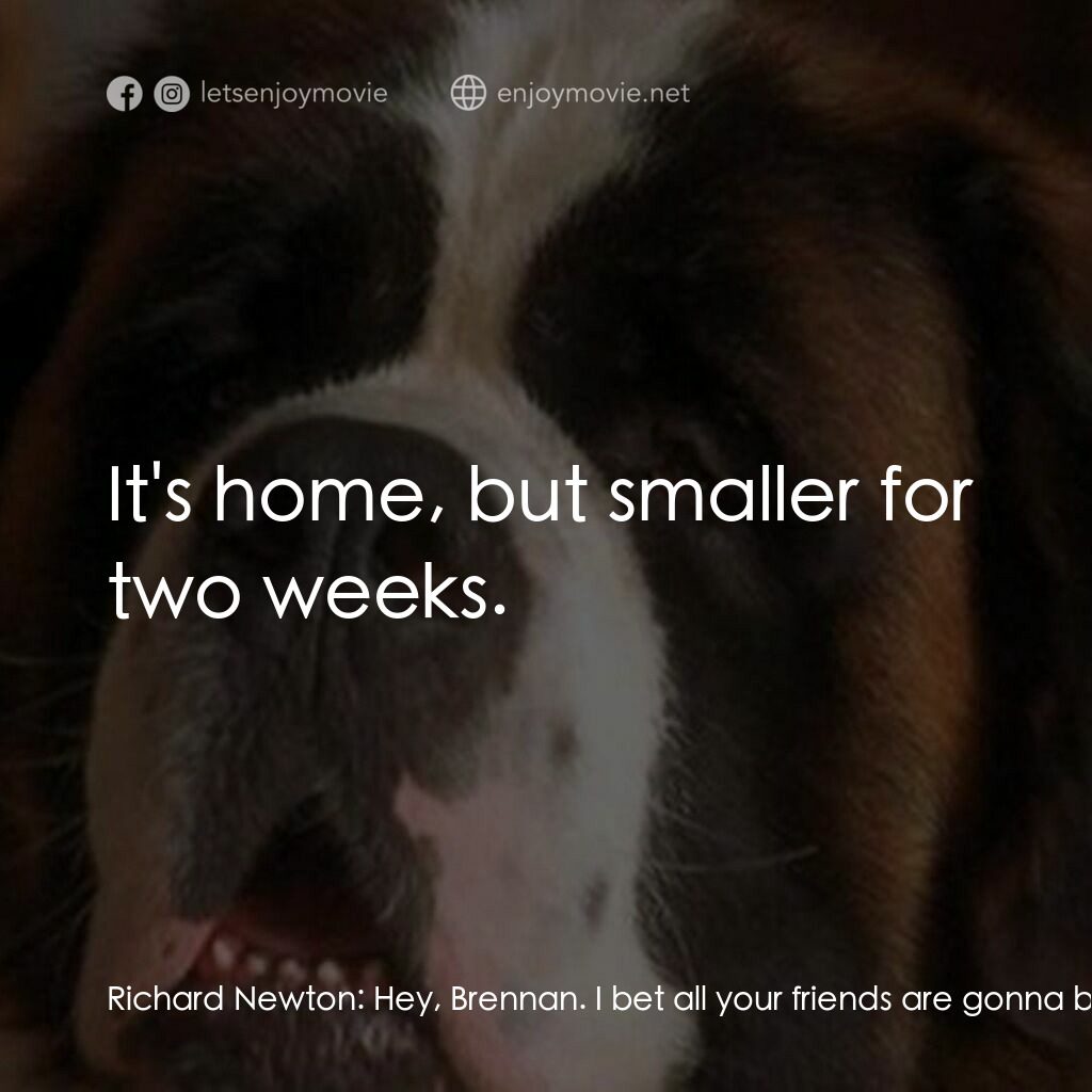 我家也有貝多芬 3電影對白：Richard Newton:  Hey, Brennan. I bet all your friends are gonna be staying in hot
