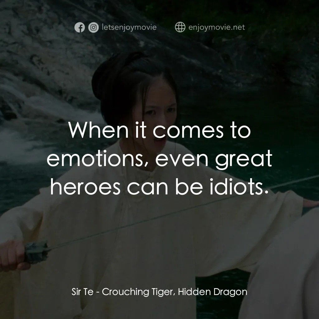 臥虎藏龍電影對白：Sir Te:  When it comes to emotions, even great heroes can be idiots.