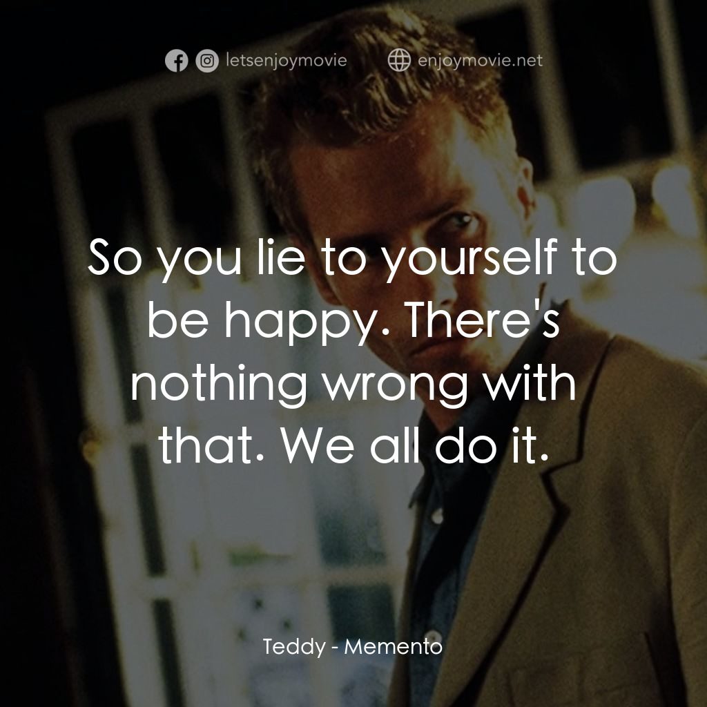 凶心人電影對白：Teddy: So you lie to yourself to be happy. There's nothing wrong with that. We al
