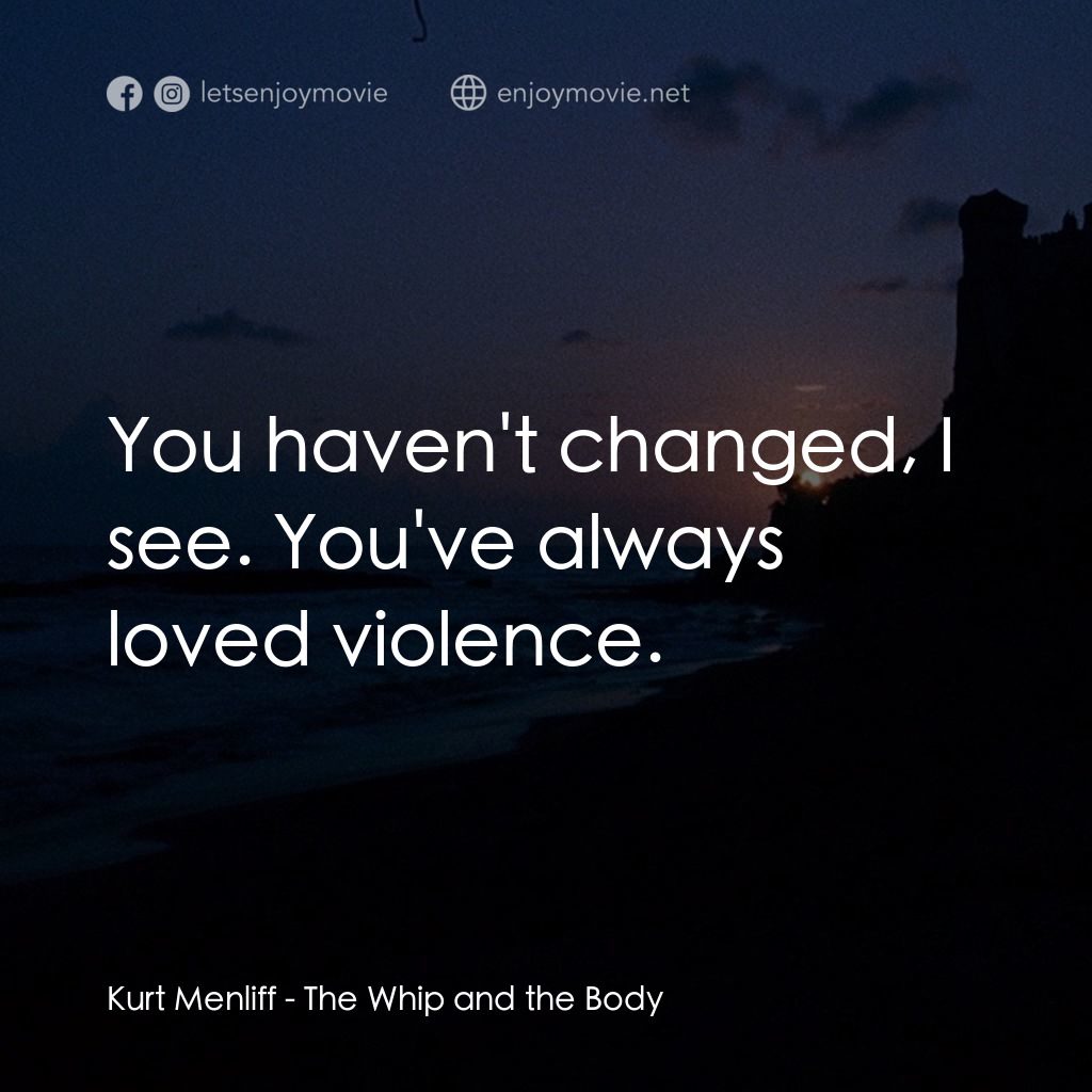 鞭子與肉體經典對白：Kurt Menliff: You haven't changed, I see. You've always loved violence.