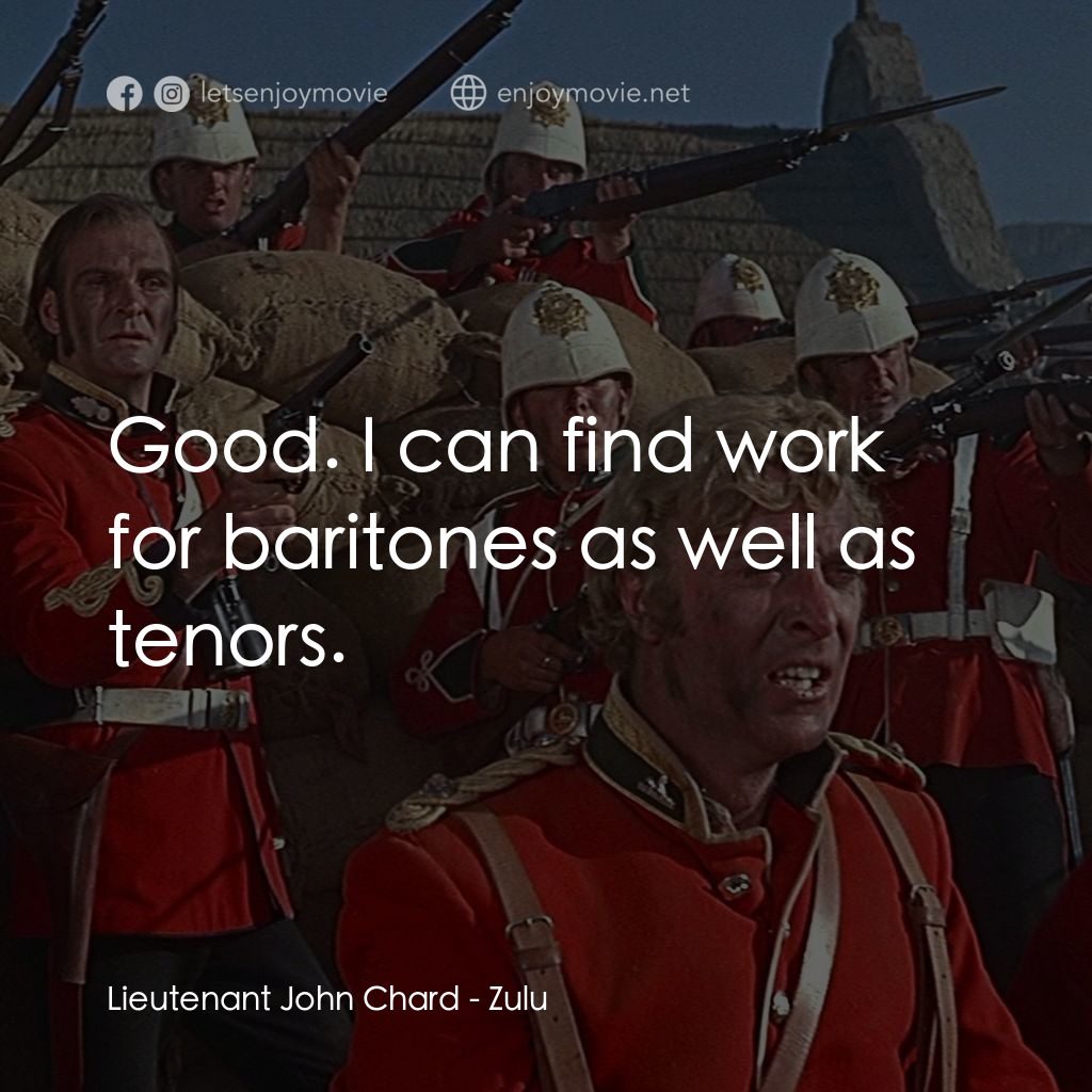 祖魯戰士電影對白：Lieutenant John Chard: Good. I can find work for baritones as well as tenors.