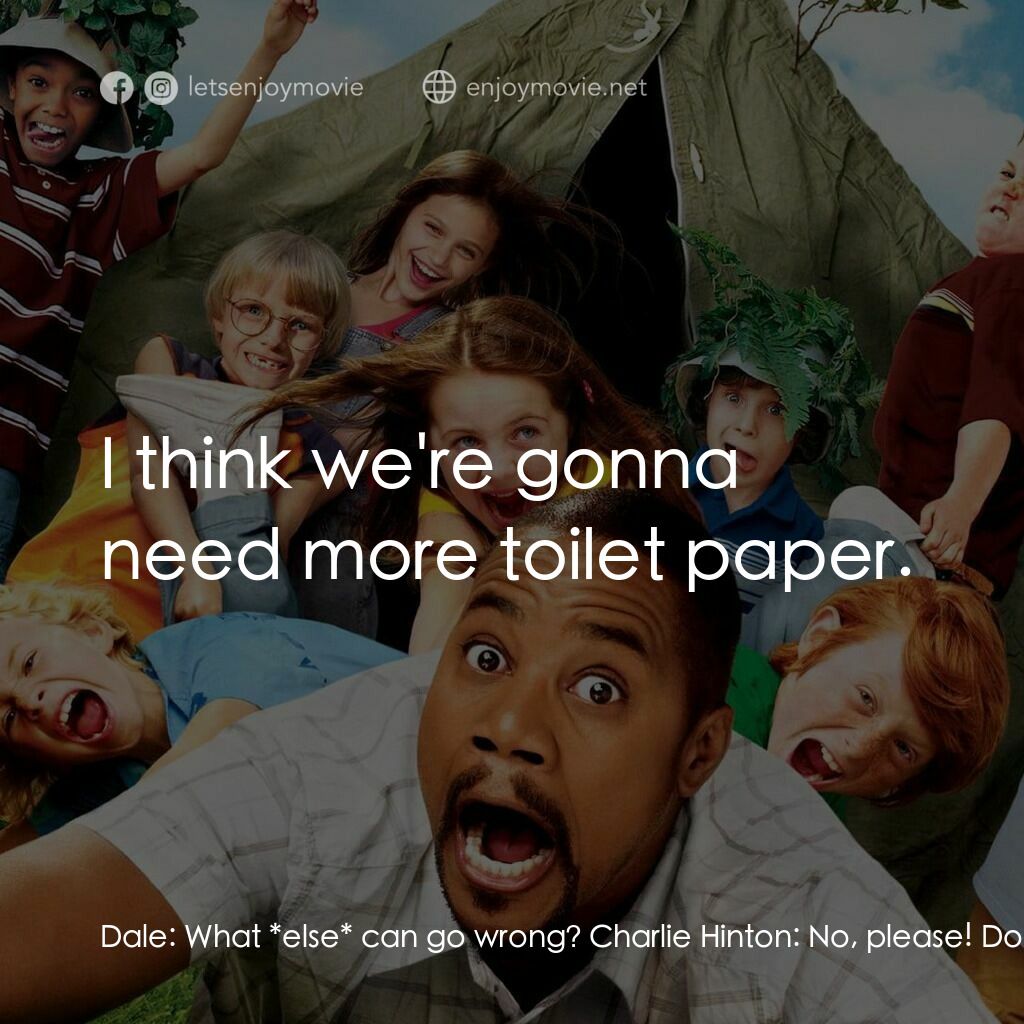 奶爸集中營電影對白：Dale:  What *else* can go wrong? Charlie Hinton:  No, please! Don't say that! Phi