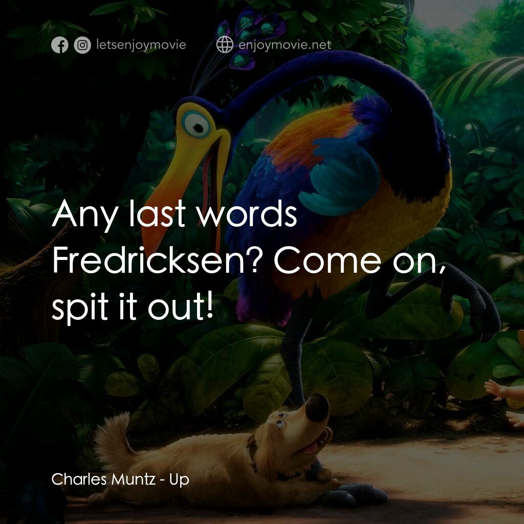 沖天救兵電影對白：Charles Muntz:  Any last words Fredricksen? Come on, spit it out! 