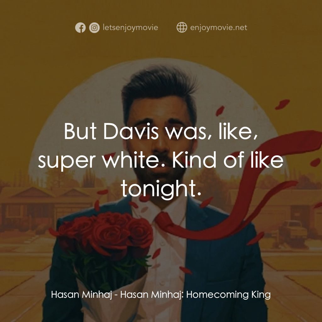 哈桑·明哈吉：衣錦還鄉電影對白：Hasan Minhaj: But Davis was, like, super white. Kind of like tonight.
