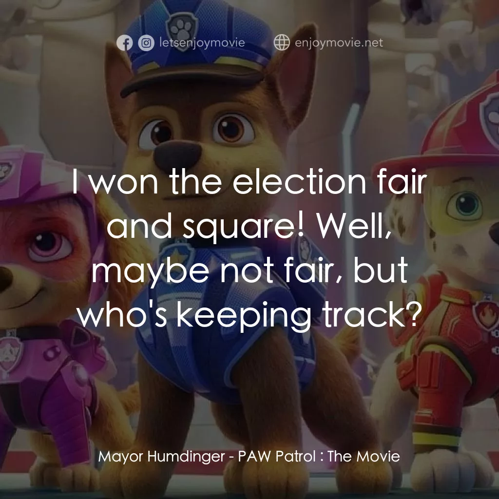 汪汪隊立大功大電影電影對白：Mayor Humdinger: I won the election fair and square! Well, maybe not fair, but wh