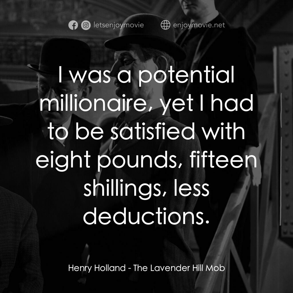 The Lavender Hill Mob電影對白：Henry Holland:  I was a potential millionaire, yet I had to be satisfied with eig