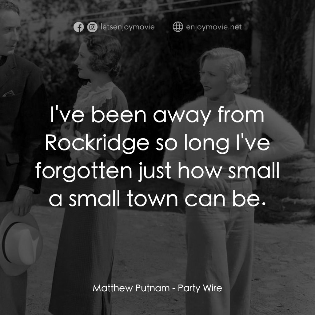 Party Wire電影對白：Matthew Putnam: I've been away from Rockridge so long I've forgotten just how sma