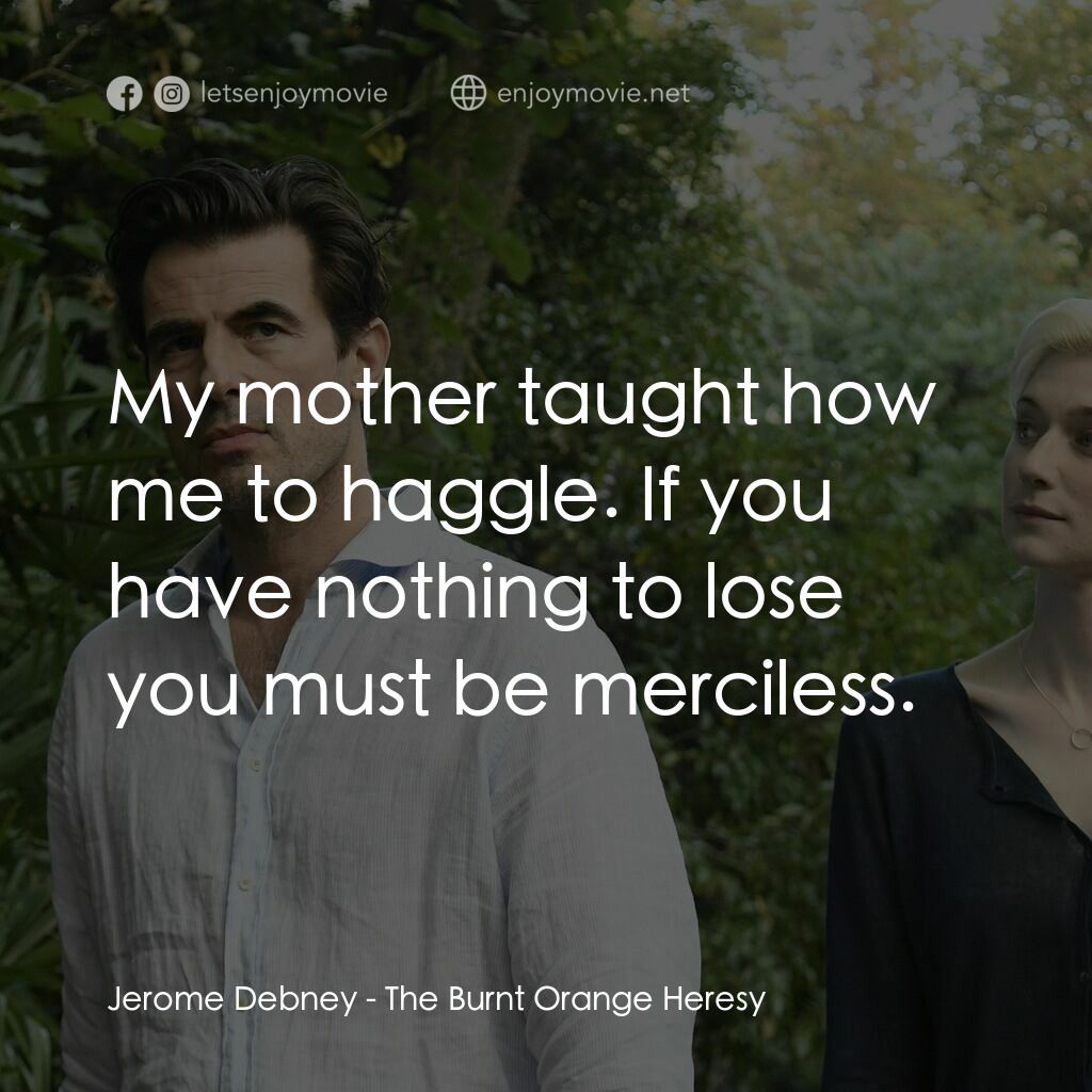 謊畫情人電影對白：Jerome Debney:  My mother taught how me to haggle. If you have nothing to lose yo