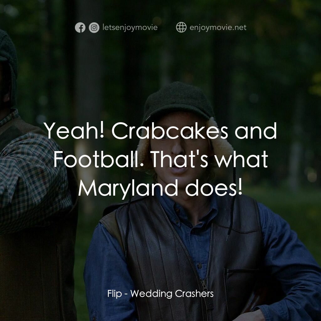 婚禮終結者電影對白：Flip:  Yeah! Crabcakes and Football. That's what Maryland does!