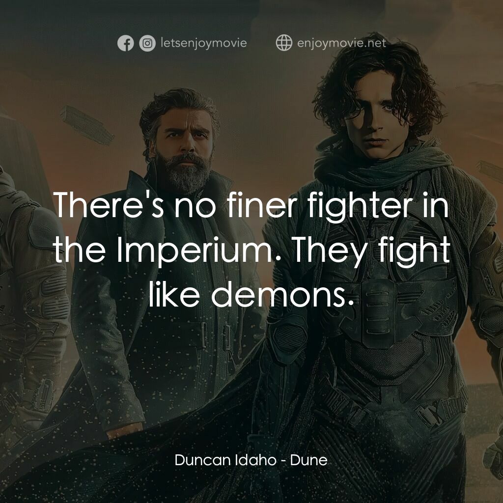 沙丘電影對白：Duncan Idaho:  There's no finer fighter in the Imperium. They fight like demons.