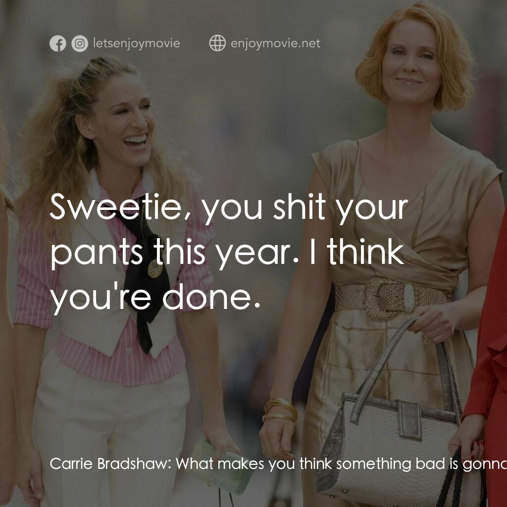 色慾都市電影對白：Carrie Bradshaw:  What makes you think something bad is gonna happen? Charlotte Y