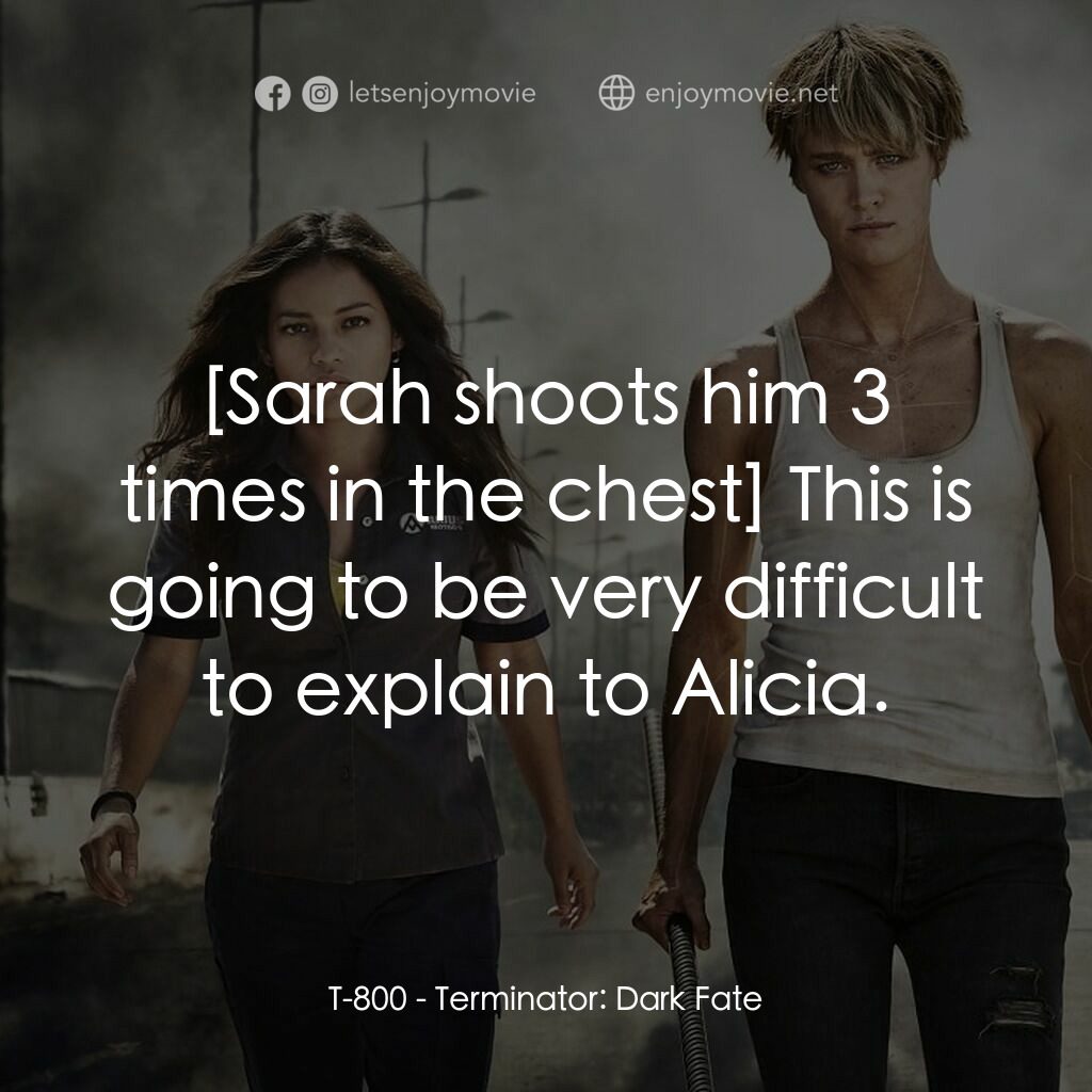 未來戰士：黑暗命運電影對白：T-800:  This is going to be very difficult to explain to Alicia.