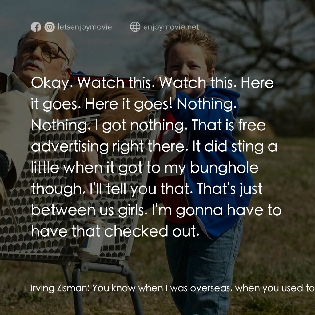 無厘取鬧: 祖孫卡好電影對白：Irving Zisman:  You know when I was overseas, when you used to sleep with a prost