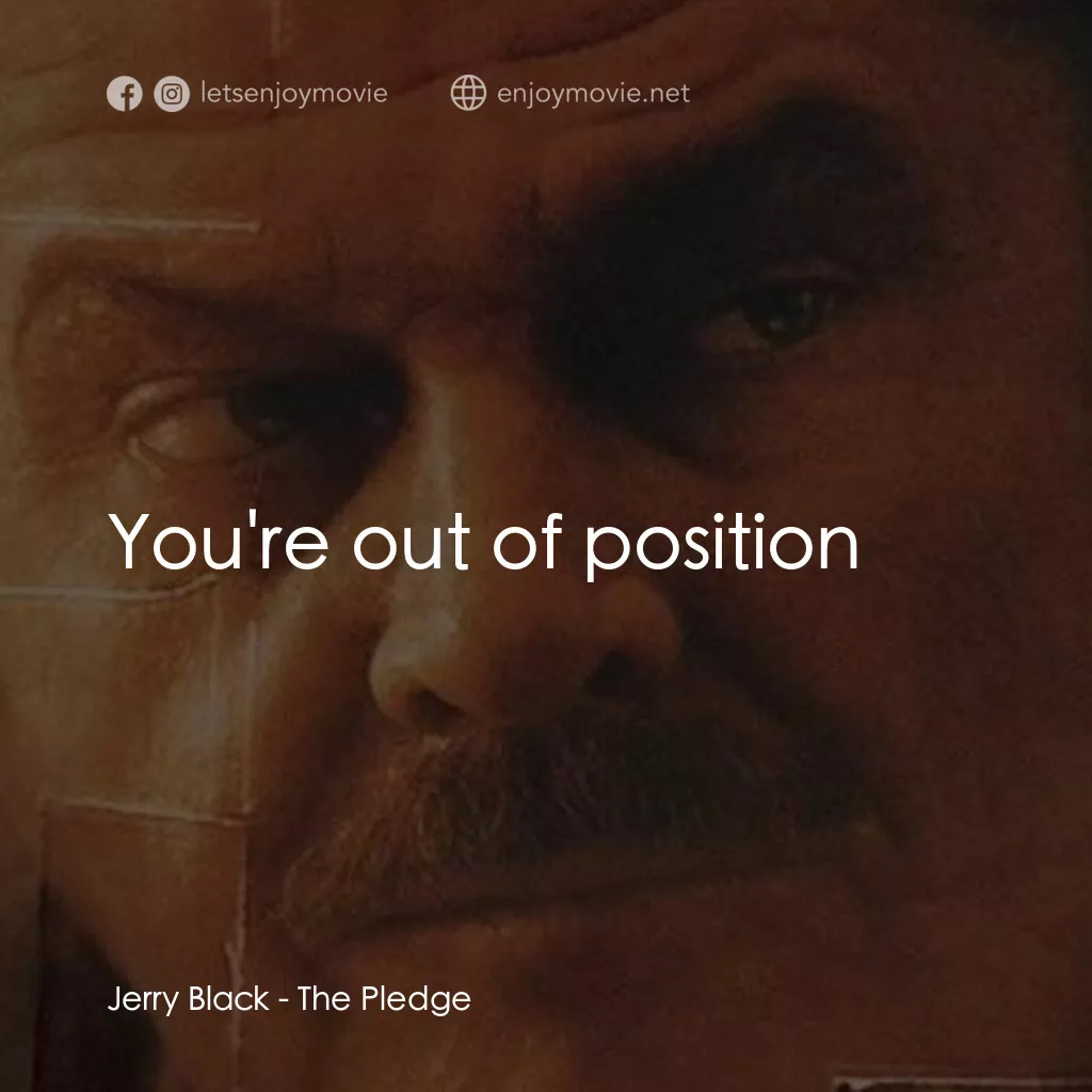 誓死追緝令電影對白：Jerry Black:  You're out of position