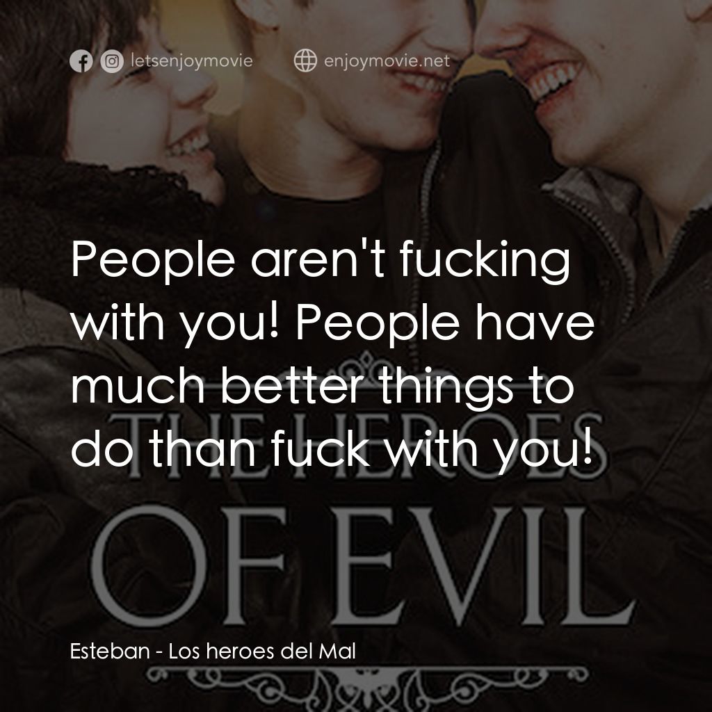 邪惡英雄經典對白：Esteban: People aren't fucking with you! People have much better things to do than fuck with you!