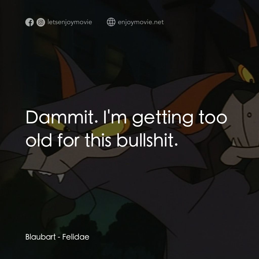 怪貓費力德電影對白：Blaubart: Dammit. I'm getting too old for this bullshit.