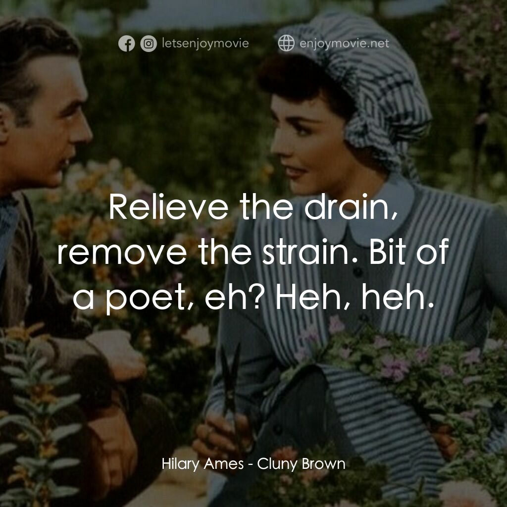 佳偶天成電影對白：Hilary Ames:  Relieve the drain, remove the strain. Bit of a poet, eh? Heh, heh.