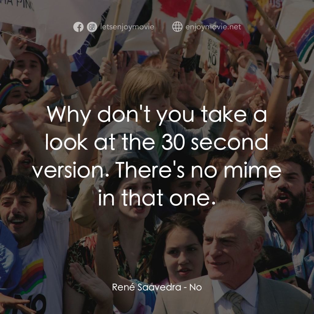 向政府說不電影對白：René Saavedra: Why don't you take a look at the 30 second version. There's no mim