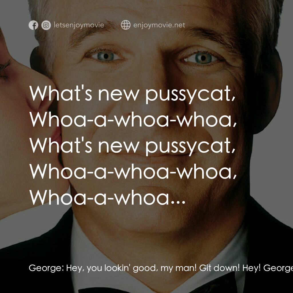 新岳父大人電影對白：George:  Hey, you lookin' good, my man! Git down! Hey! George:  What's new pussyc