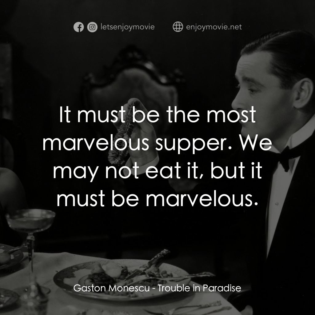 天堂艷史電影對白：Gaston Monescu: It must be the most marvelous supper. We may not eat it, but it m