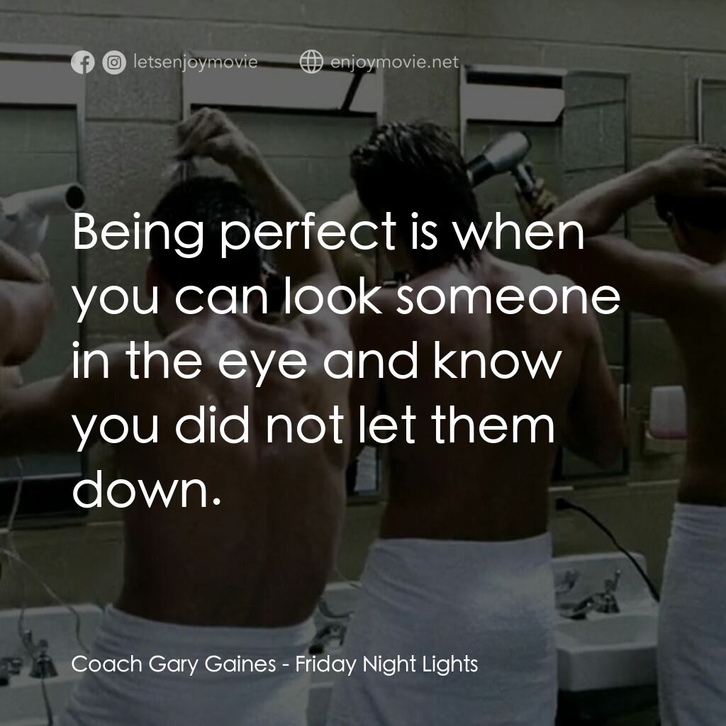 勝利之光電影對白：Coach Gary Gaines:  Being perfect is when you can look someone in the eye and kno
