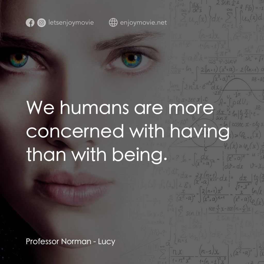 露西電影對白：Professor Norman: We humans are more concerned with having than with being.