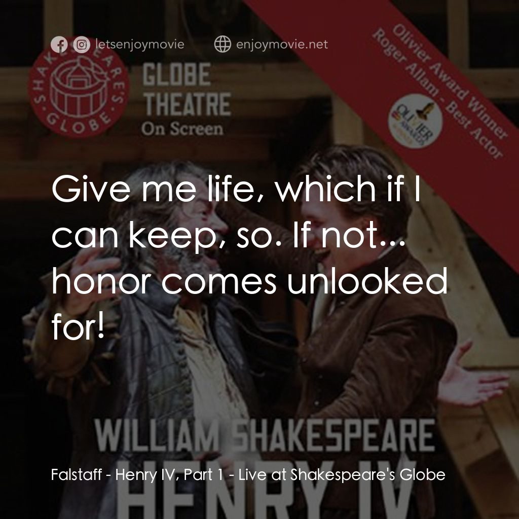 Henry IV, Part 1 - Live at Shakespeare's Globe經典對白：Falstaff: Give me life, which if I can keep, so. If not... honor comes unlooked for!