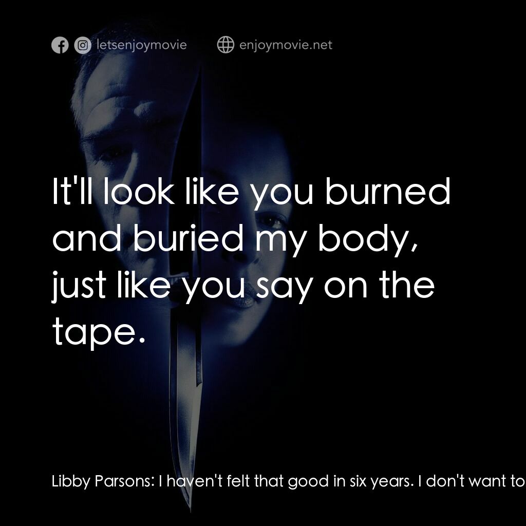 致命追緝令電影對白：Libby Parsons:  I haven't felt that good in six years. I don't want to kill you, 