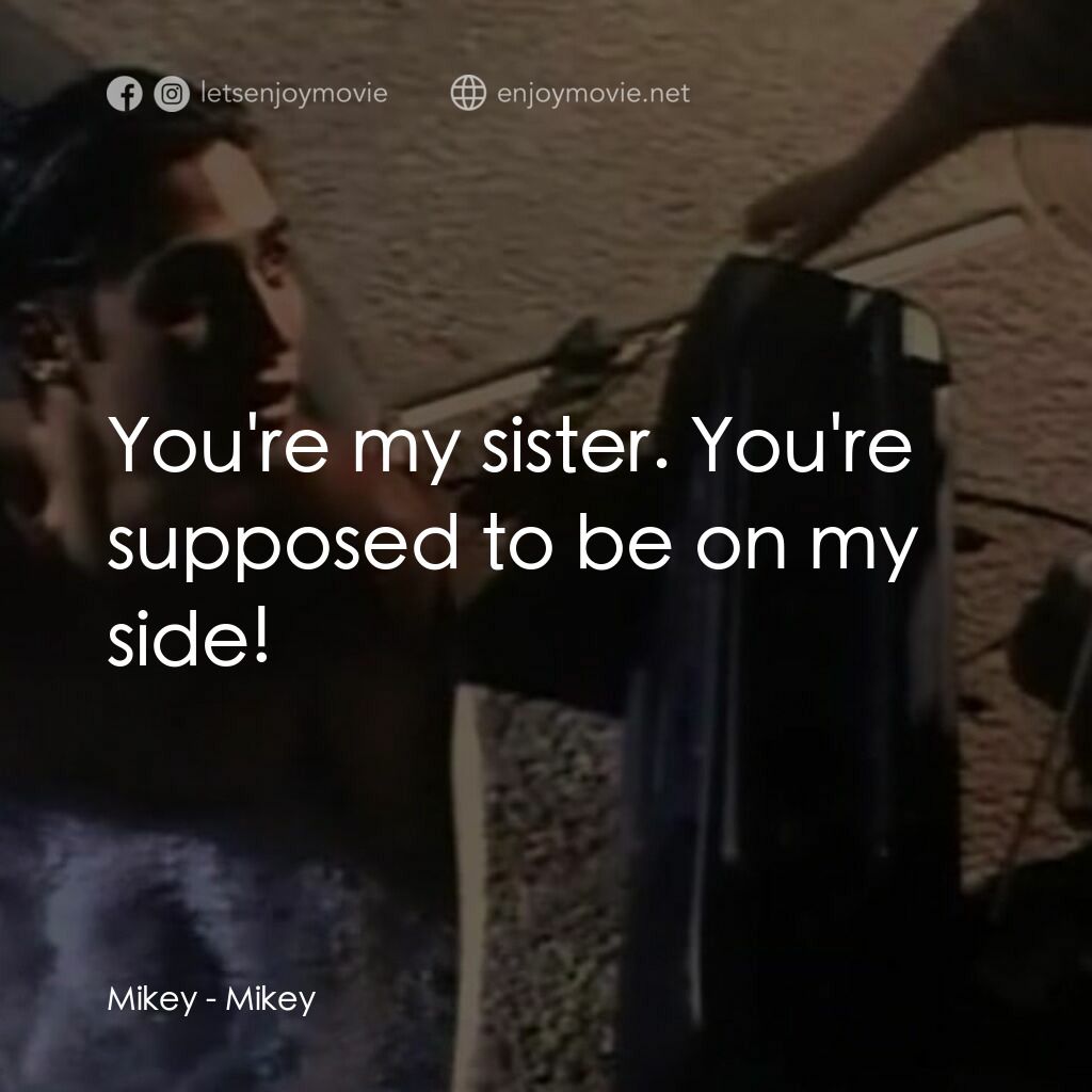 危險小寶貝電影對白：Mikey:  You're my sister. You're supposed to be on my side!