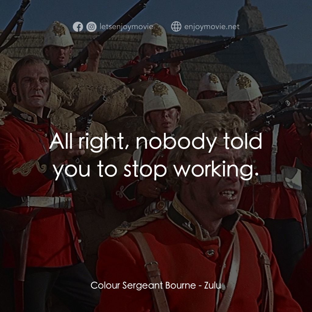 祖魯戰士電影對白：Colour Sergeant Bourne: All right, nobody told you to stop working.