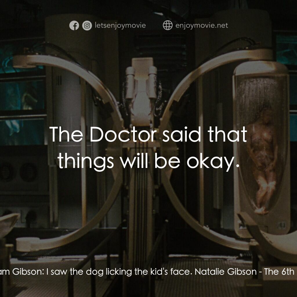 第六發現電影對白：Adam Gibson:  I saw the dog licking the kid's face. Natalie Gibson:  The Doctor s