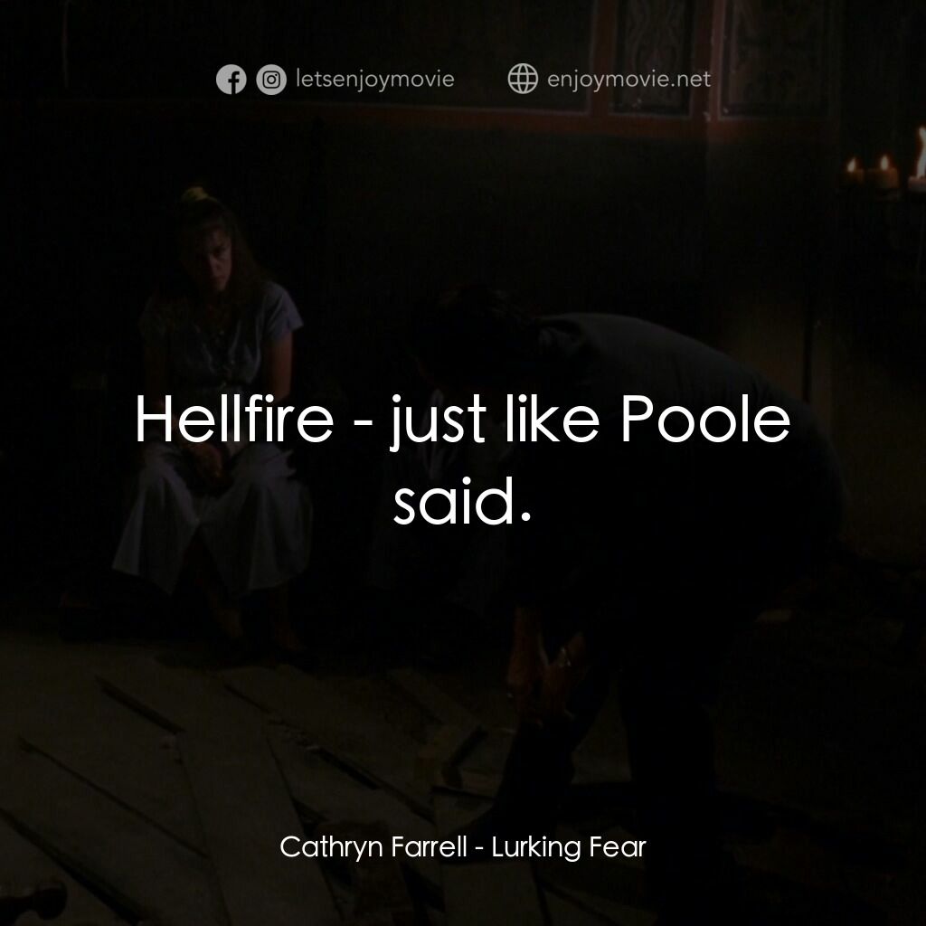《猛鬼嚇人》經典台詞：Cathryn Farrell:  Hellfire - just like Poole said.