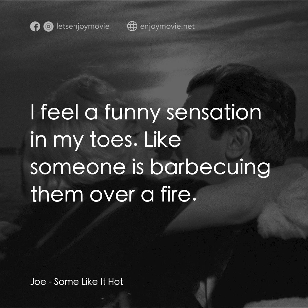 熱情如火電影對白：Joe: I feel a funny sensation in my toes. Like someone is barbecuing them over a 