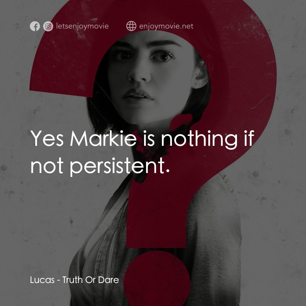 死神遊戲 : Truth Or Dare電影對白：Lucas: Yes Markie is nothing if not persistent.