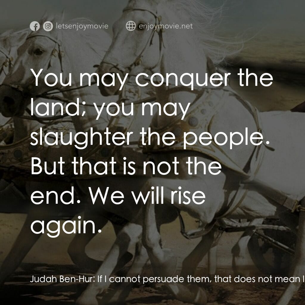 賓漢電影對白：Judah Ben-Hur:  If I cannot persuade them, that does not mean I will help you... 