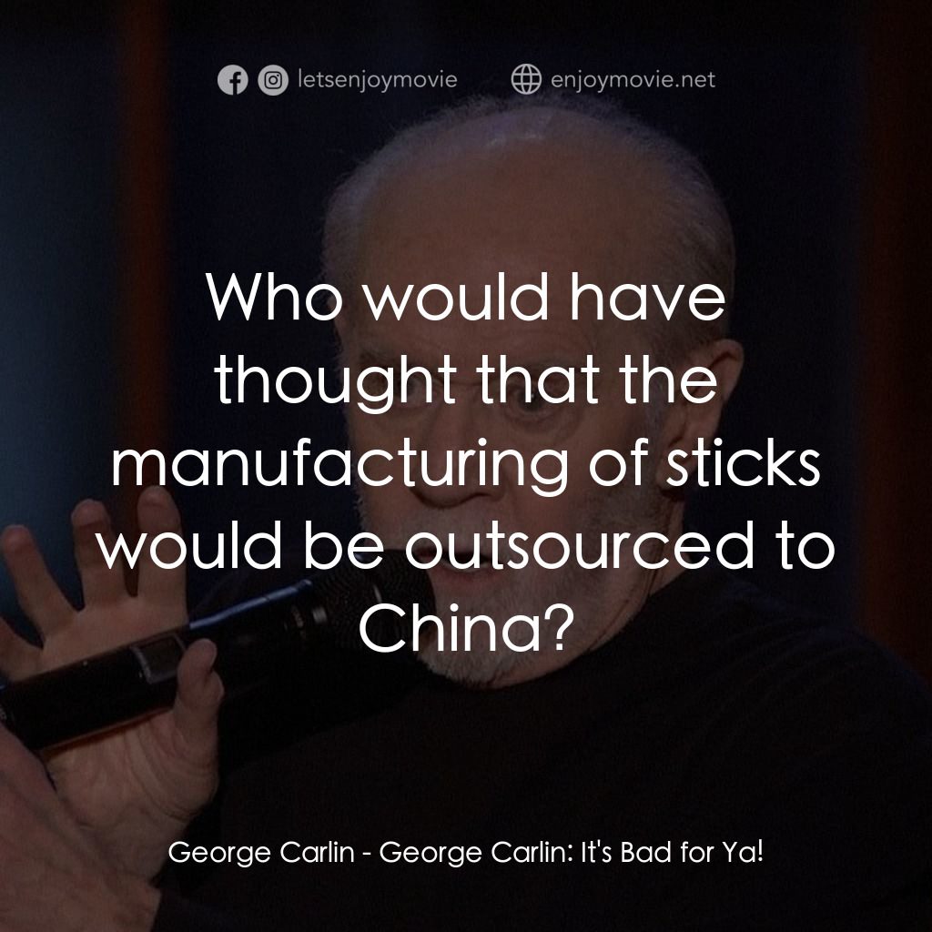 乔治·卡林：这对你不好電影對白：George Carlin: Who would have thought that the manufacturing of sticks would be o