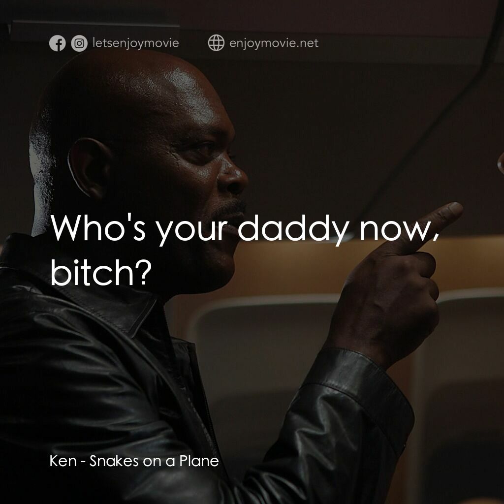 《飛機上有蛇》經典台詞：Ken:  Who's your daddy now, bitch?