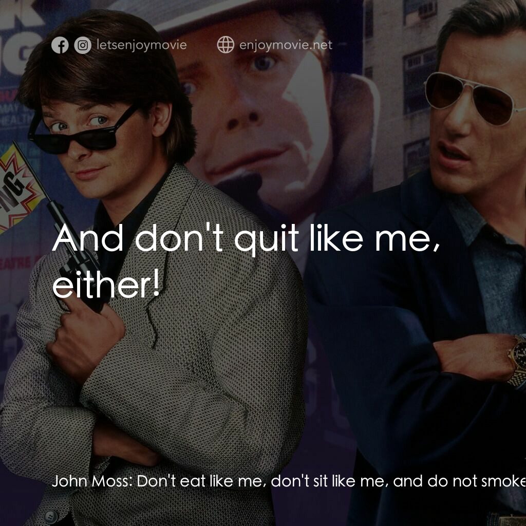 小生當差電影對白：John Moss:  Don't eat like me, don't sit like me, and do not smoke like me! I'm t