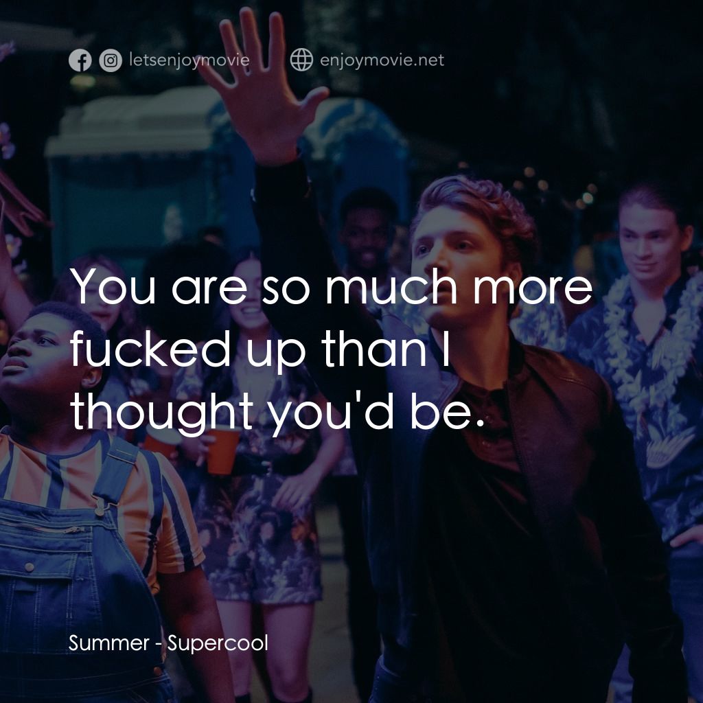 超級型經典對白：Summer: You are so much more fucked up than I thought you'd be.