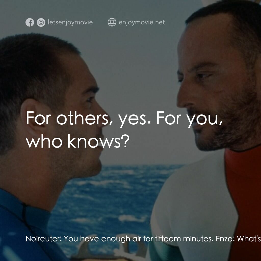 碧海藍天電影對白：Noireuter:  You have enough air for fifteem minutes. Enzo:  What's with the voice