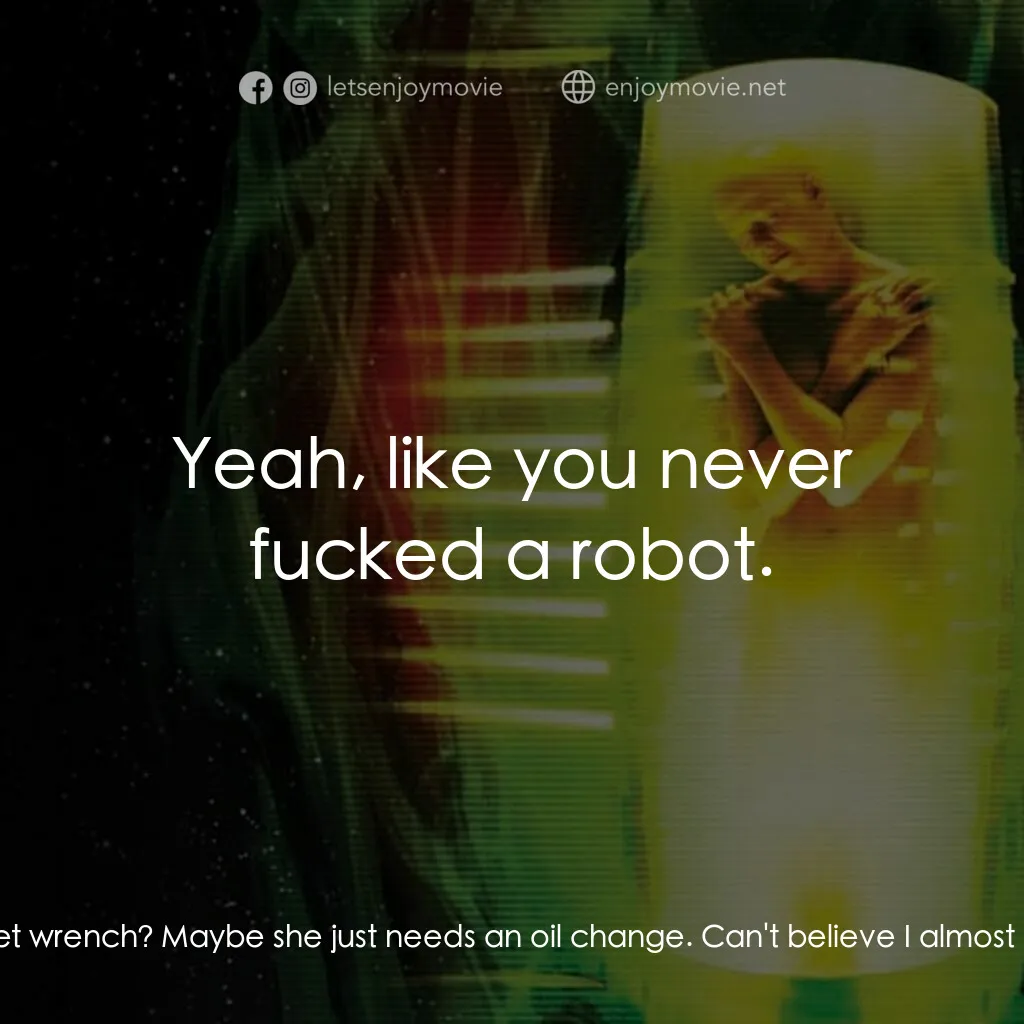 異形4：浴火重生電影對白：Johner:  Hey, Vriess, you got a socket wrench? Maybe she just needs an oil change