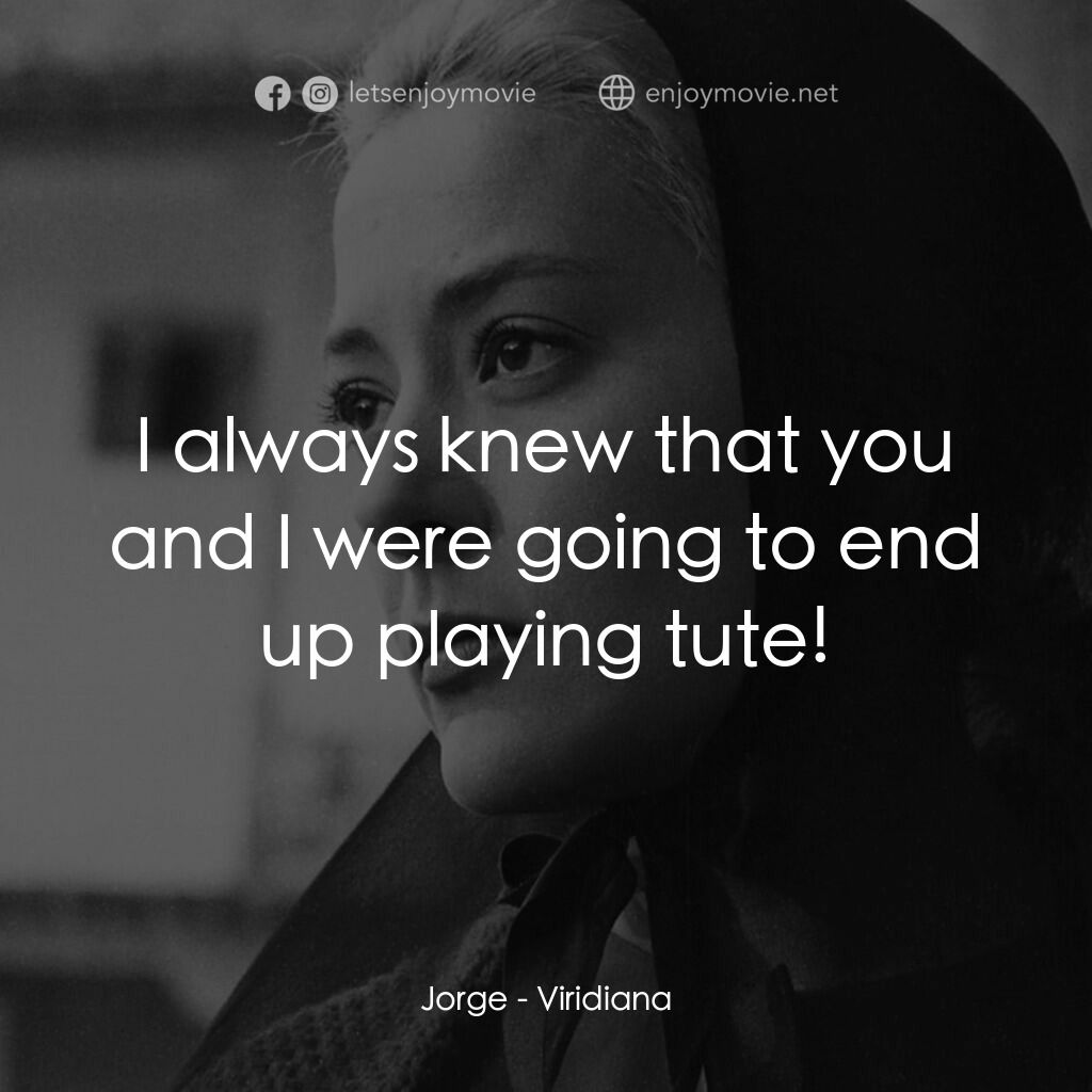 薇麗狄雅娜電影對白：Jorge:  I always knew that you and I were going to end up playing tute!