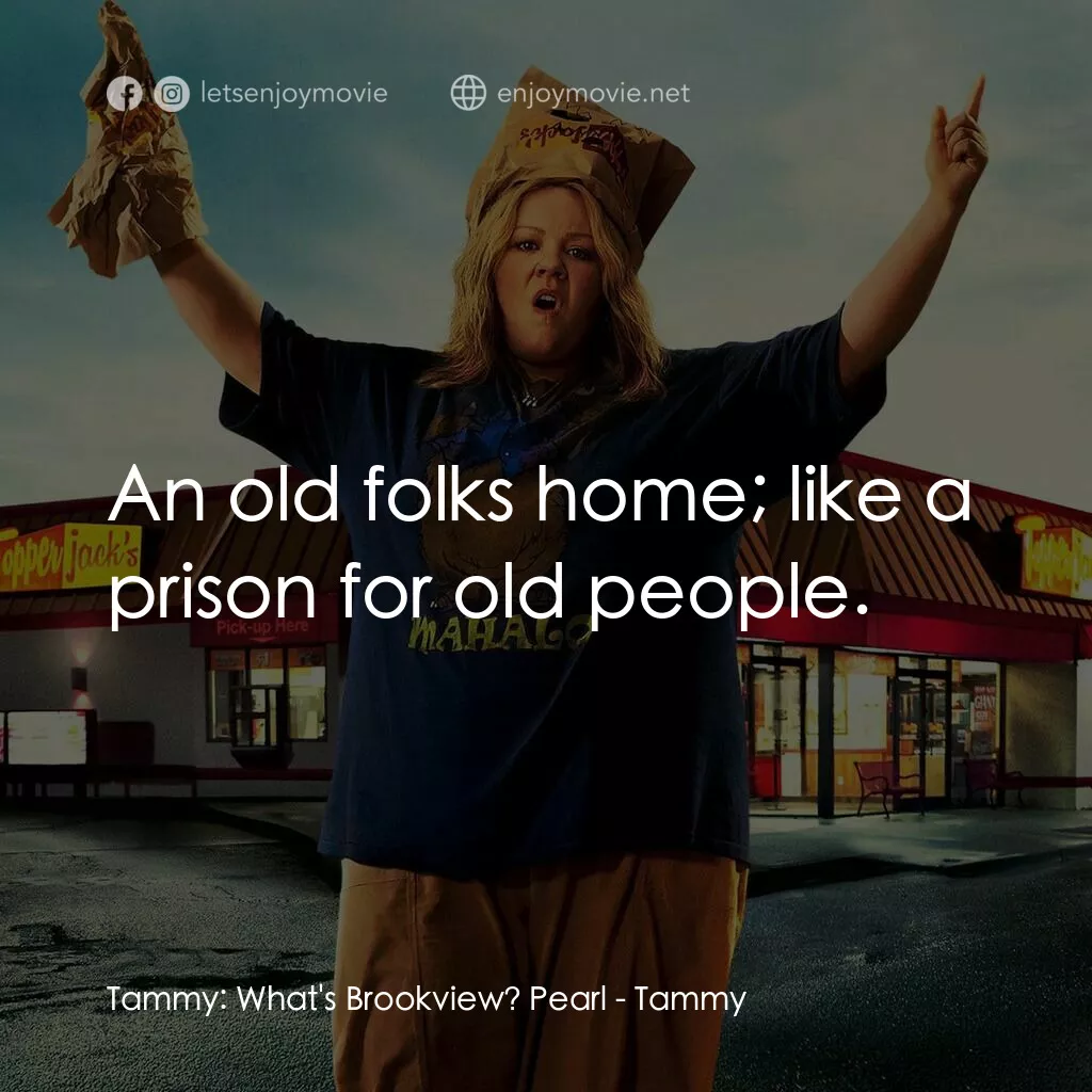 譚美電影對白：Tammy:  What's Brookview? Pearl:  An old folks home; like a prison for old people