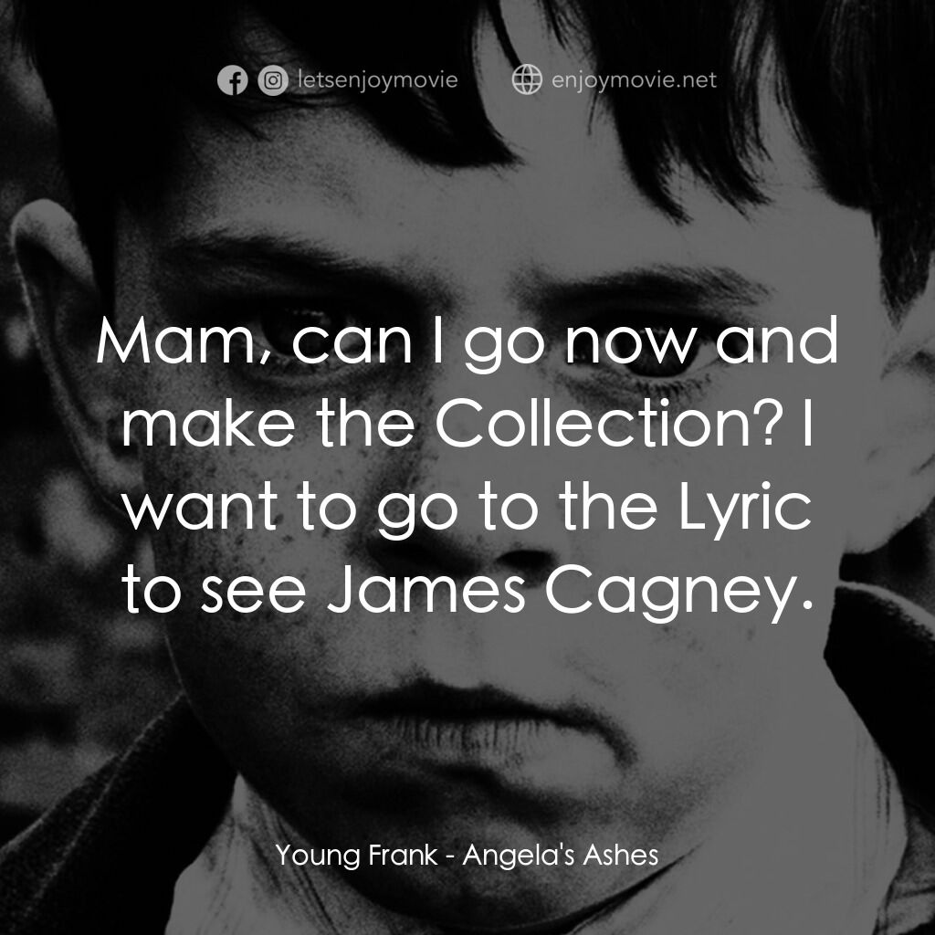 天使的孩子電影對白：Young Frank:  Mam, can I go now and make the Collection? I want to go to the Lyri