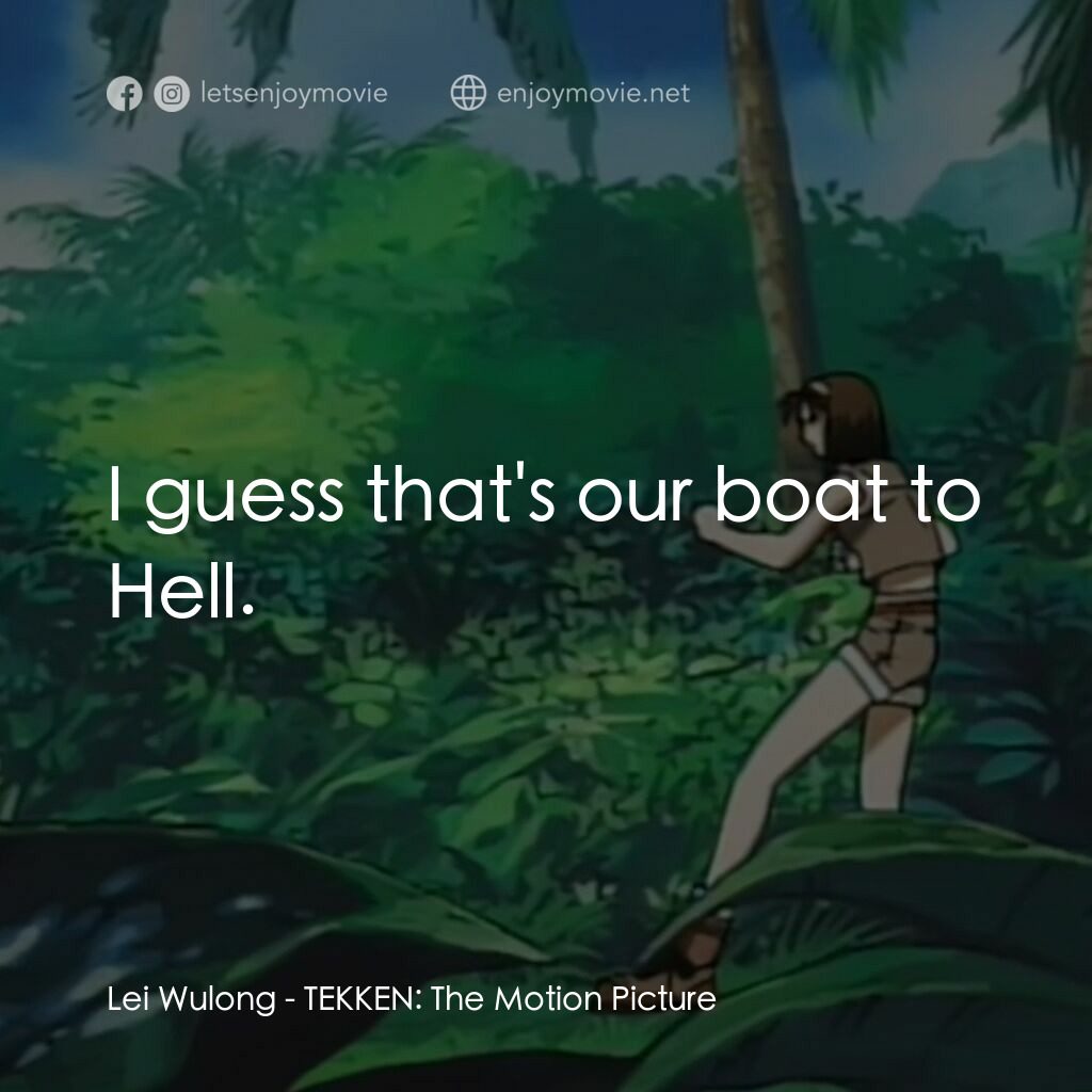鉄拳電影對白：Lei Wulong:  I guess that's our boat to Hell.