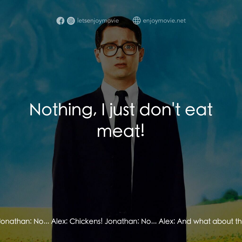 真相大白電影對白：Jonathan:  I'm a vegetarian. Alex:  You're a what? Jonathan:  I don't eat meat. A