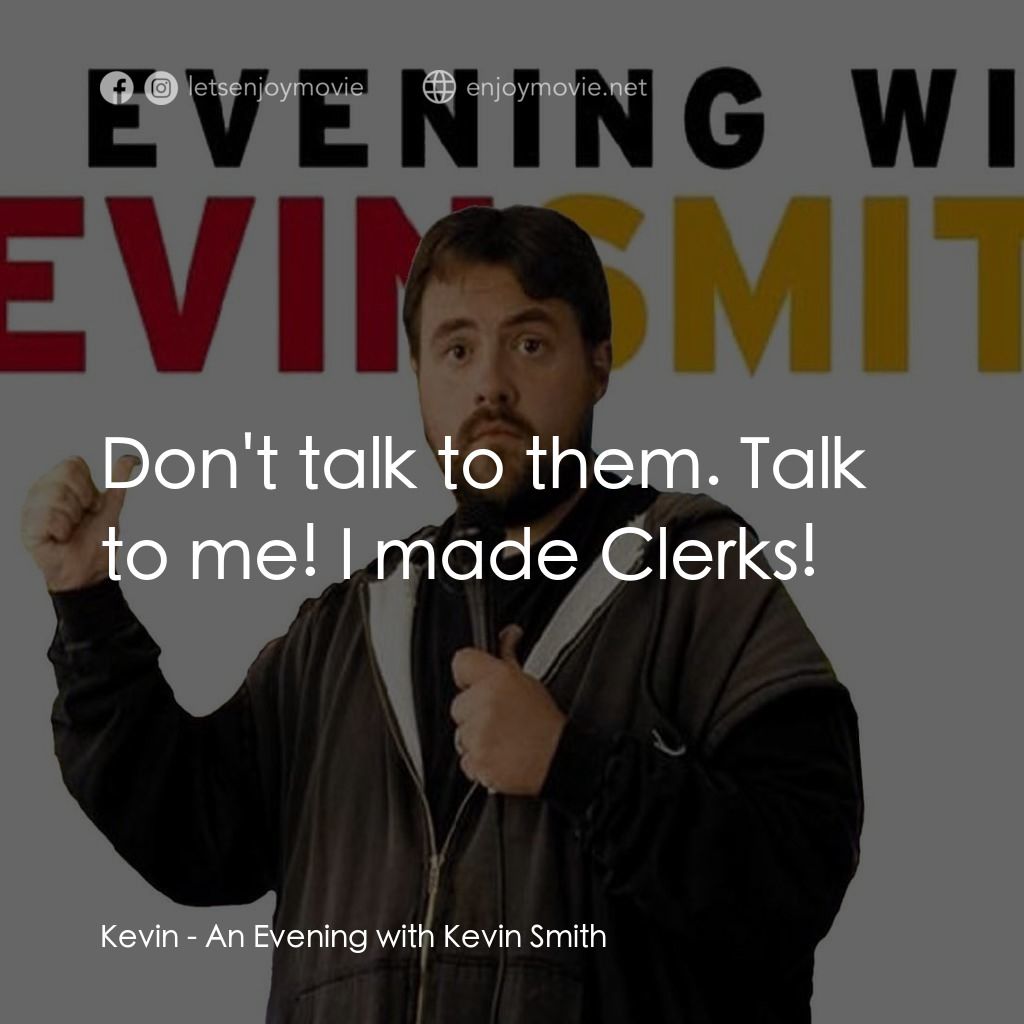 An Evening with Kevin Smith電影對白：Kevin: Don't talk to them. Talk to me! I made Clerks!