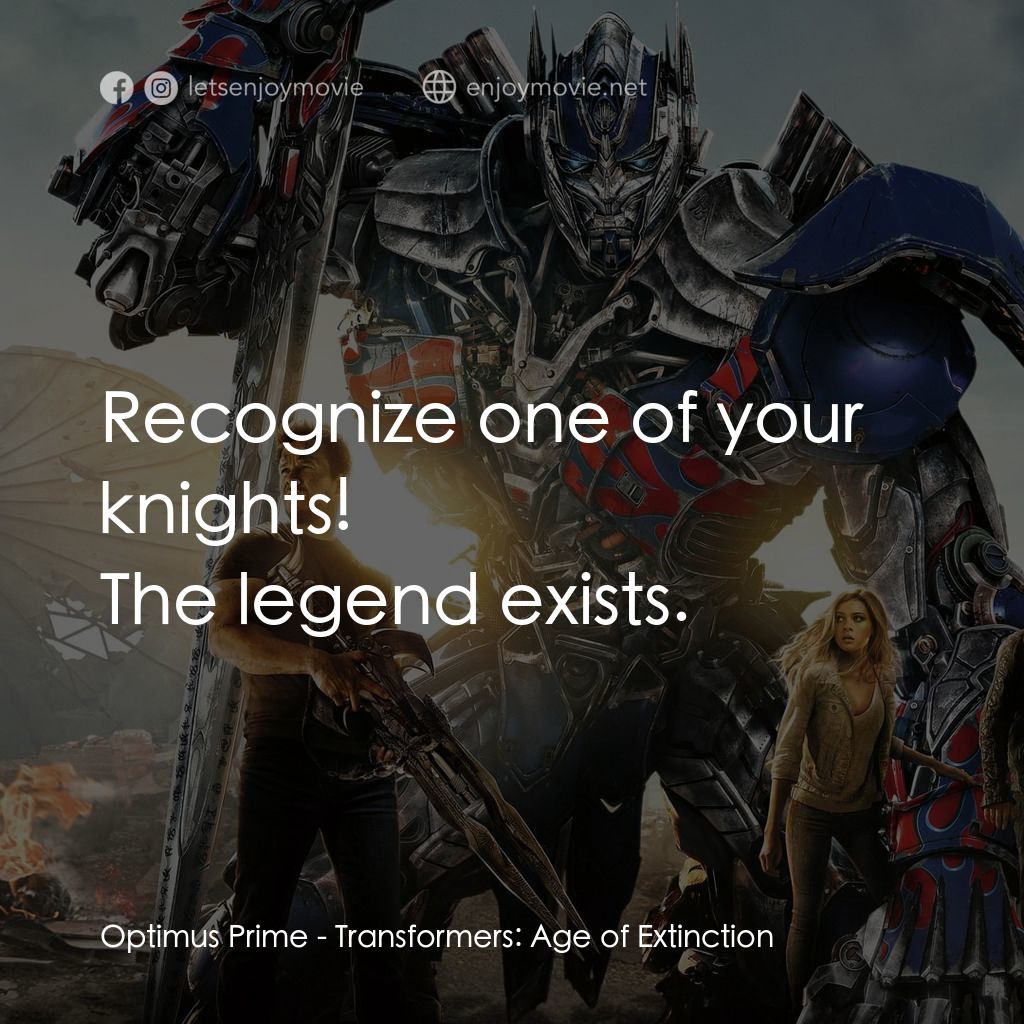 變形金剛：殲滅世紀電影對白：Optimus Prime: Recognize one of your knights!
The legend exists.